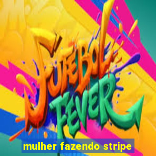 mulher fazendo stripe